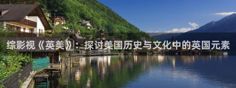综影视《英美》：探讨美国历史与文化中的英国元素